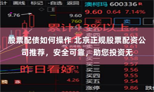 股票配债如何操作 北京正规股票配资公司推荐，安全可靠，助您投资无