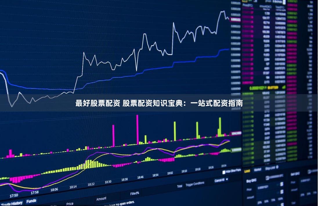 最好股票配资 股票配资知识宝典：一站式配资指南