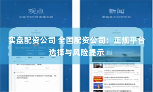实盘配资公司 全国配资公司：正规平台选择与风险提示