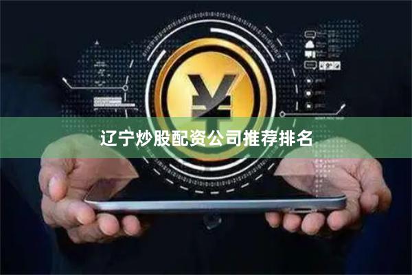 辽宁炒股配资公司推荐排名
