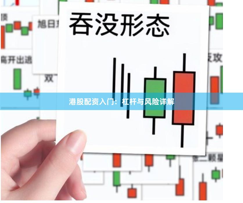 港股配资入门:杠杆与风险详解