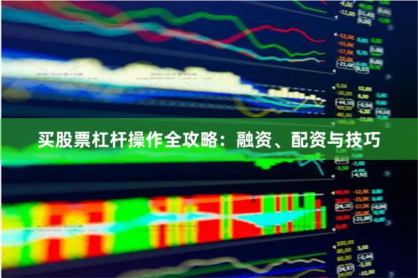 买股票杠杆操作全攻略：融资、配资与技巧