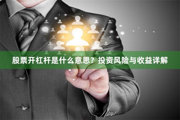 股票开杠杆是什么意思？投资风险与收益详解