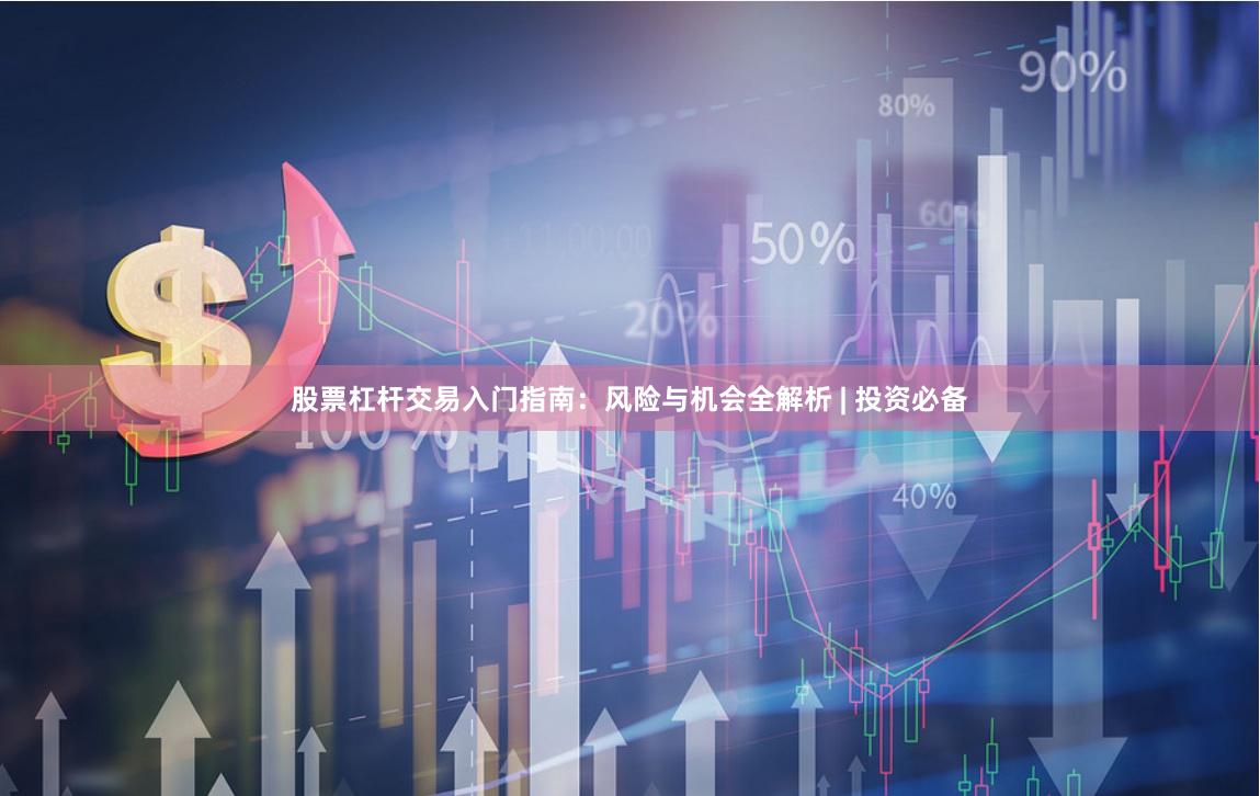 股票杠杆交易入门指南：风险与机会全解析 | 投资必备