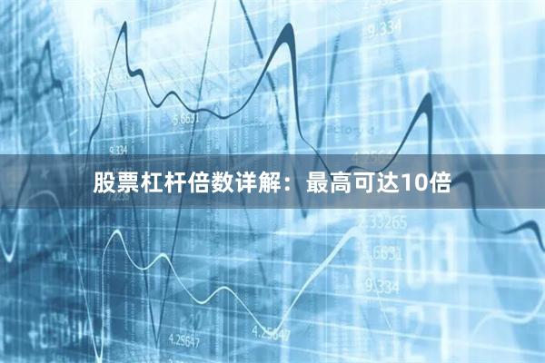 股票杠杆倍数详解：最高可达10倍