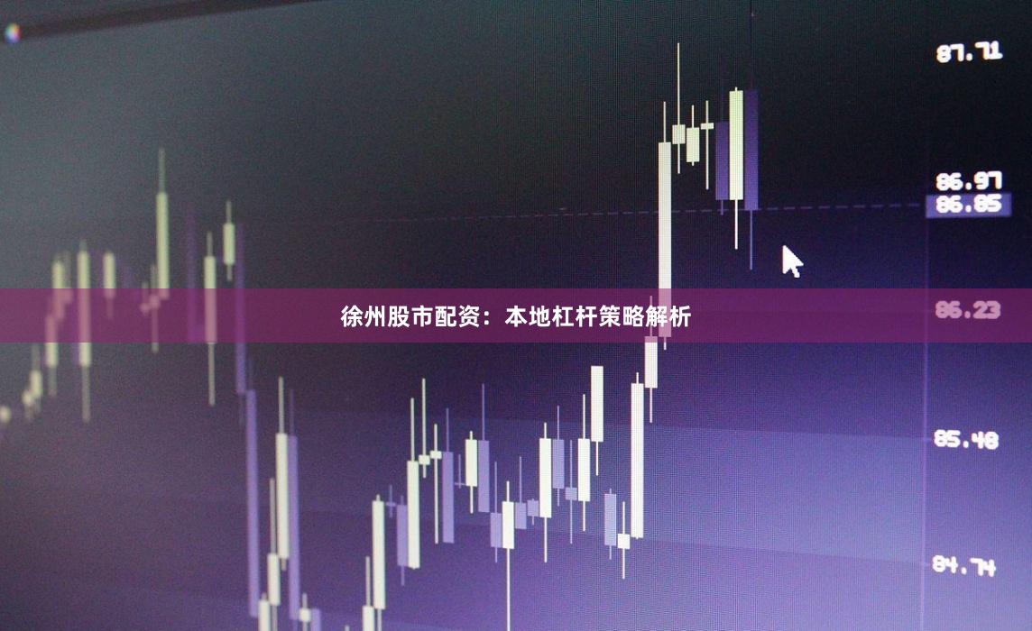 徐州股市配资：本地杠杆策略解析