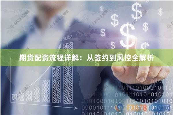 期货配资流程详解：从签约到风控全解析